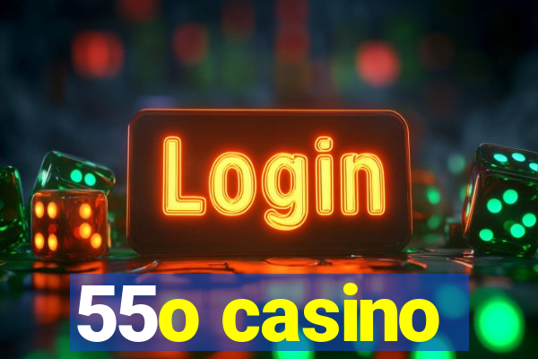 55o casino